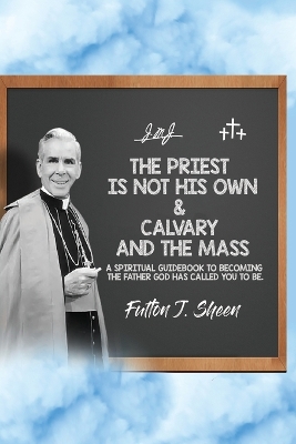 The Priest is Not His Own & Calvary and the Mass by Fulton J Sheen