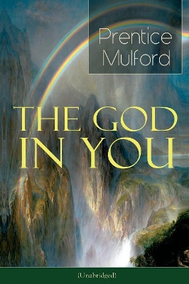 The God in You (Unabridged): How to Connect With Your Inner Forces - From one of the New Thought pioneers, Author of Thoughts are Things, Your Forces and How to Use Them & Gift of Spirit book