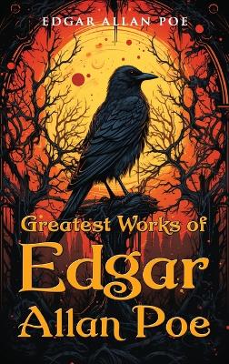 Greatest Works of Edgar Allan Poe by Edgar Allan Poe