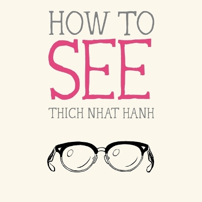How to See by Thich Nhat Hanh