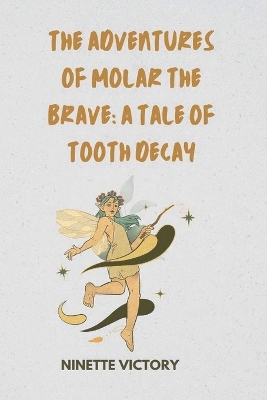 The Adventures of Molar the Brave: A Tale of Tooth Decay book