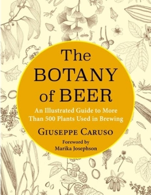 The Botany of Beer: An Illustrated Guide to More Than 500 Plants Used in Brewing book