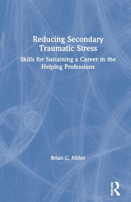 Reducing Secondary Traumatic Stress: Skills for Sustaining a Career in the Helping Professions book