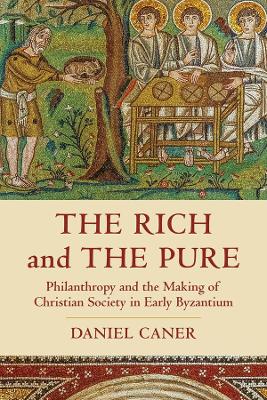 The Rich and the Pure: Philanthropy and the Making of Christian Society in Early Byzantium book