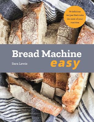 Bread Machine Easy: 70 Delicious Recipes that make the most of your Machine book