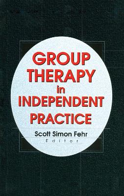 The Group Therapy in Independent Practice by Scott Simon Fehr