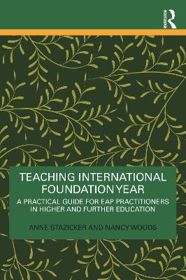 Teaching International Foundation Year: A Practical Guide for EAP Practitioners in Higher and Further Education by Anne Stazicker