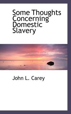 Some Thoughts Concerning Domestic Slavery by John L Carey