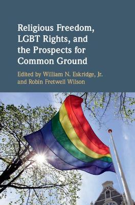 Religious Freedom, LGBT Rights, and the Prospects for Common Ground book