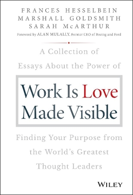 Work is Love Made Visible: A Collection of Essays About the Power of Finding Your Purpose From the World's Greatest Thought Leaders book