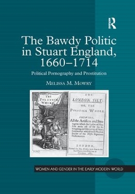 The Bawdy Politic in Stuart England, 1660 1714 by Melissa M. Mowry