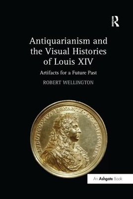 Antiquarianism and the Visual Histories of Louis XIV by Robert Wellington