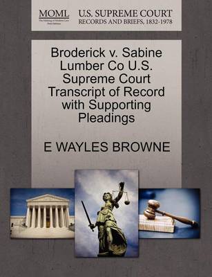 Broderick V. Sabine Lumber Co U.S. Supreme Court Transcript of Record with Supporting Pleadings book