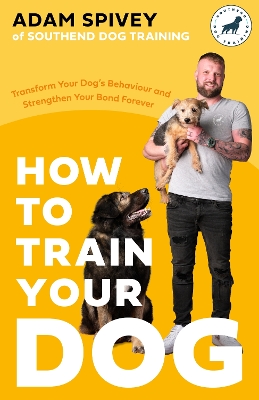 How to Train Your Dog: Transform Your Dog’s Behaviour and Strengthen Your Bond Forever book