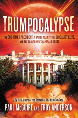 Trumpocalypse: The End-Times President, a Battle Against the Globalist Elite, and the Countdown to Armageddon by Paul McGuire