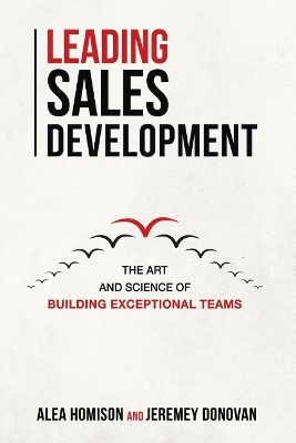 Leading Sales Development: The Art and Science of Building Exceptional Teams book