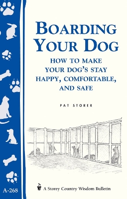 Boarding Your Dog: How to Make Your Dog's Stay Happy, Comfortable, and Safe: Storey's Country Wisdom Bulletin A.268 book