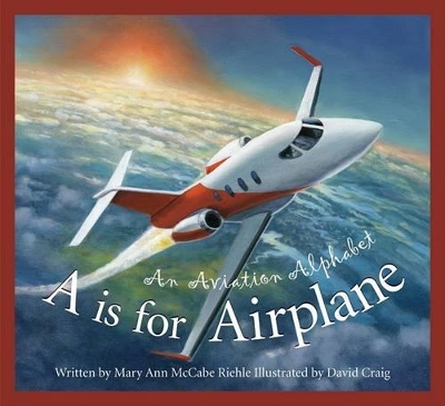 A is for Airplane: An Aviation Alphabet book