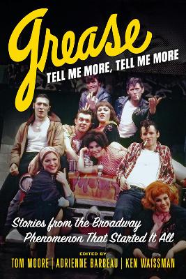 Grease, Tell Me More, Tell Me More: Stories from the Broadway Phenomenon That Started It All book