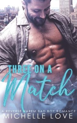 Three on a Match: A Reverse Harem Bad Boy Romance by Michelle Love