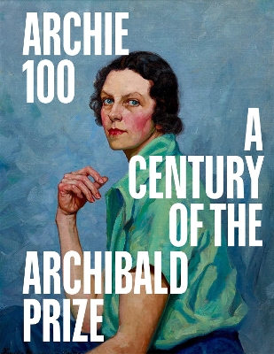 Archie 100: A Centenary Of The Archibald Prize book