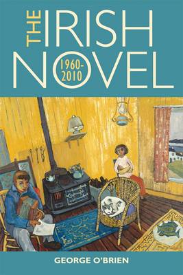 The Irish Novel 1960-2010 by George A.T. O'Brien