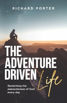 The Adventure-Driven Life: Reclaiming the awesomeness of God every day book