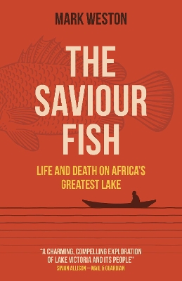 Saviour Fish, The - Life and Death on Africa`s Greatest Lake book