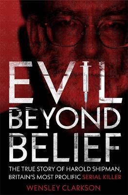 Evil Beyond Belief: The True Story of Harold Shipman, Britain's most prolific serial killer book