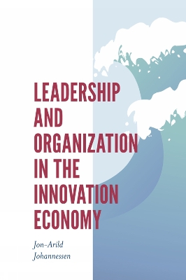 Leadership and Organization in the Innovation Economy by Jon-Arild Johannessen