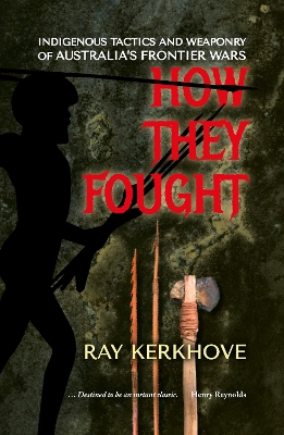 How They Fought: Indigenous Tactics and Weaponry of Australia's Frontier Wars book