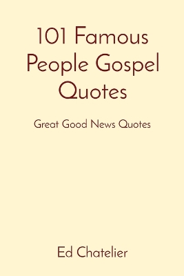 101 Famous People Gospel Quotes: Great Good News Quotes book