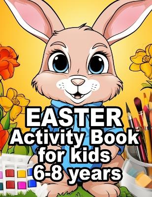 Easter Activity Book for Kids 6-8 Years Old: 2024 Easter Book for Kids with Activity Pages book