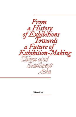 From a History of Exhibitions Towards a Future of Exhibition-Making: China and Southeast Asia book
