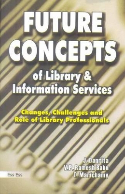 Future Concept of Library & Information Services: Changes, Challenges & Role of Library Professionals book