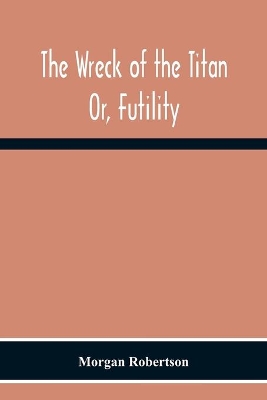 The Wreck Of The Titan: Or, Futility by Morgan Robertson