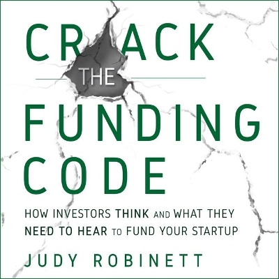 Crack the Funding Code: How Investors Think and What They Need to Hear to Fund Your Startup book