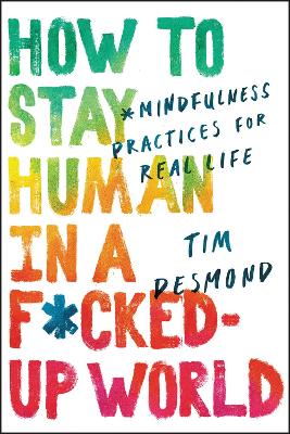 How to Stay Human in a F*cked-Up World: Mindfulness Practices for Real Life book