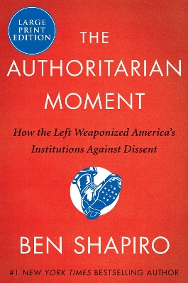 The Authoritarian Moment: How the Left Weaponized America's Institutions Against Dissent [Large Print] by Ben Shapiro