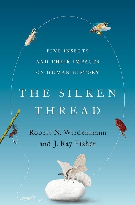 The Silken Thread: Five Insects and Their Impacts on Human History book