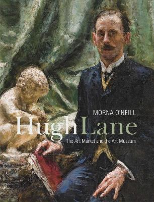 Hugh Lane: The Art Market and the Art Museum, 1893–1915 book