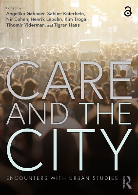 Care and the City: Encounters with Urban Studies by Angelika Gabauer