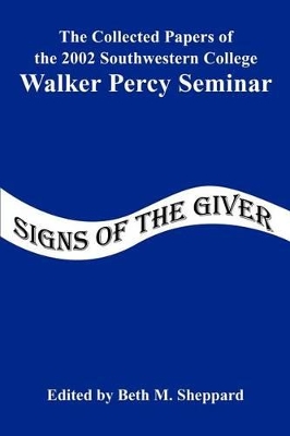 Signs of the Giver: The Collected Papers of the 2002 Southwestern College Walker Percy Seminar book