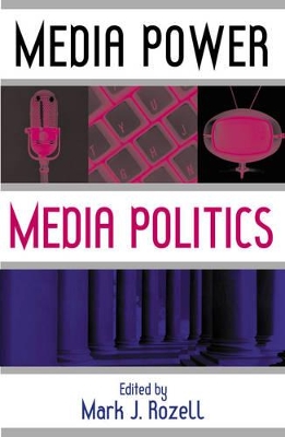 Media Power, Media Politics by Mark J. Rozell