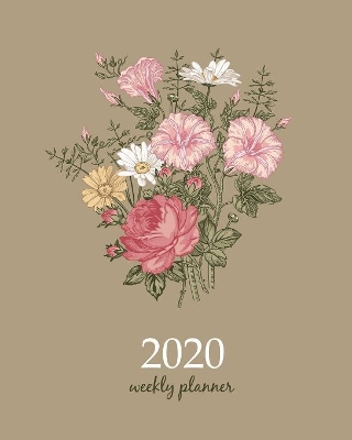 2020 Weekly Planner: Calendar Schedule Organizer Appointment Journal Notebook and Action day With Inspirational Quotes bouquet beautiful blooming flowers vintage art design book