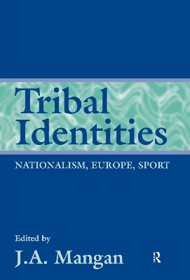 Tribal Identities: Nationalism, Europe, Sport by J A Mangan