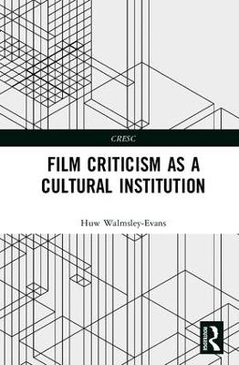 Film Criticism as a Cultural Institution by Huw Walmsley-Evans