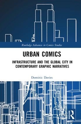Urban Comics: Infrastructure and the Global City in Contemporary Graphic Narratives by Dominic Davies