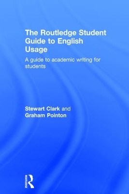 The Routledge Student Guide to English Usage: A guide to academic writing for students by Stewart Clark