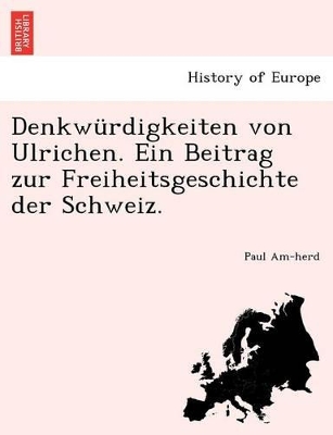 Denkwurdigkeiten Von Ulrichen. Ein Beitrag Zur Freiheitsgeschichte Der Schweiz. book